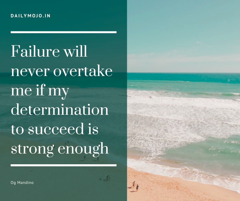 Failure will never overtake me if my determination to succeed is strong enough.