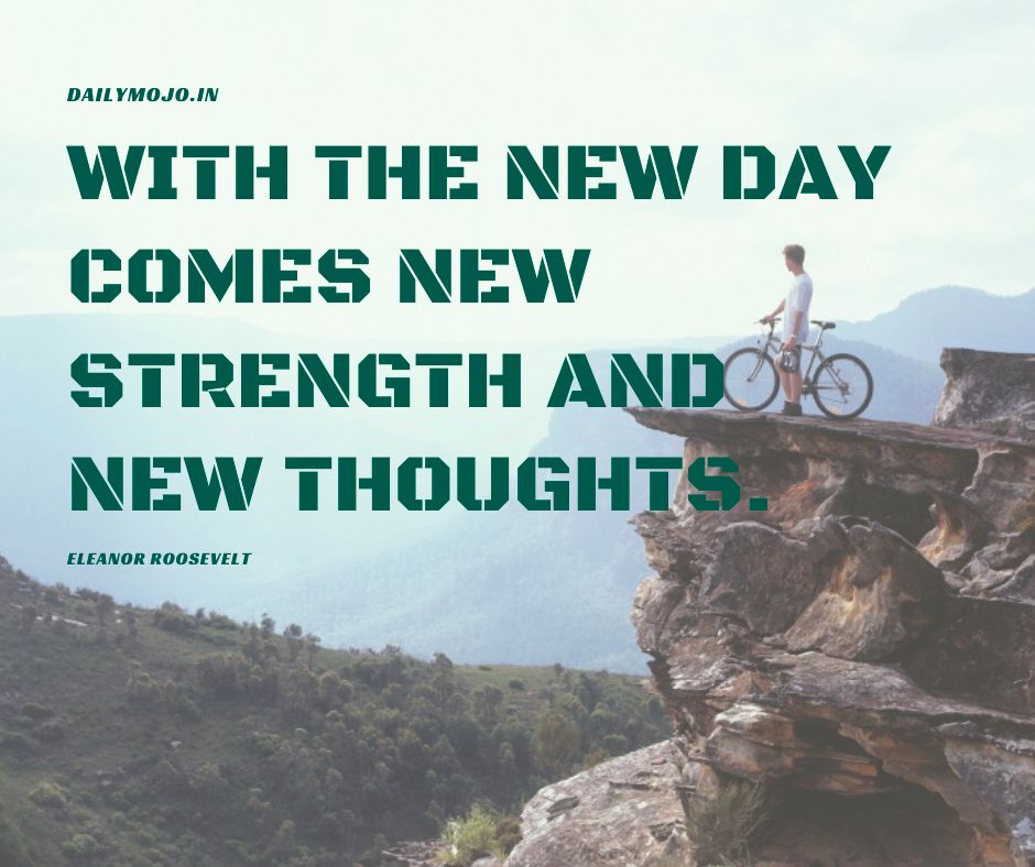 With the new day comes new strength and new thoughts.