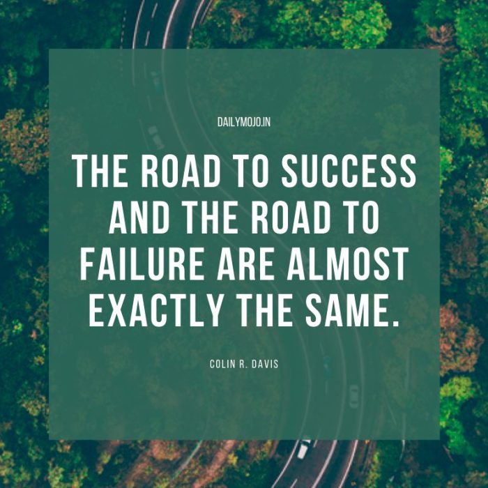 The road to success and the road to failure are almost exactly the same.