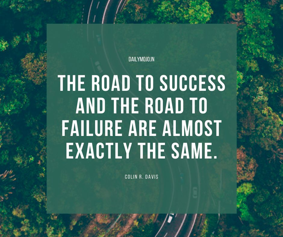 The road to success and the road to failure are almost exactly the same.