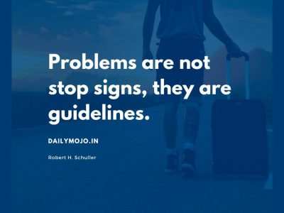 Problems are not stop signs, they are guidelines.