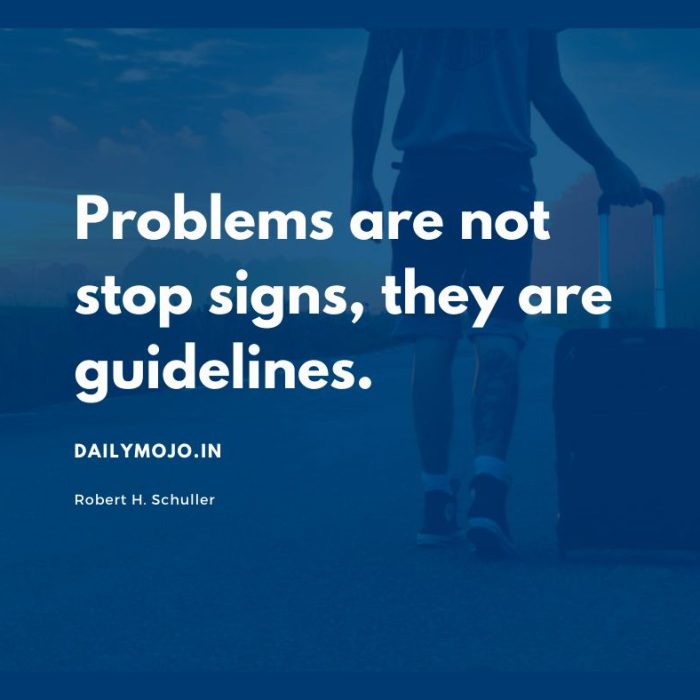 Problems are not stop signs, they are guidelines.