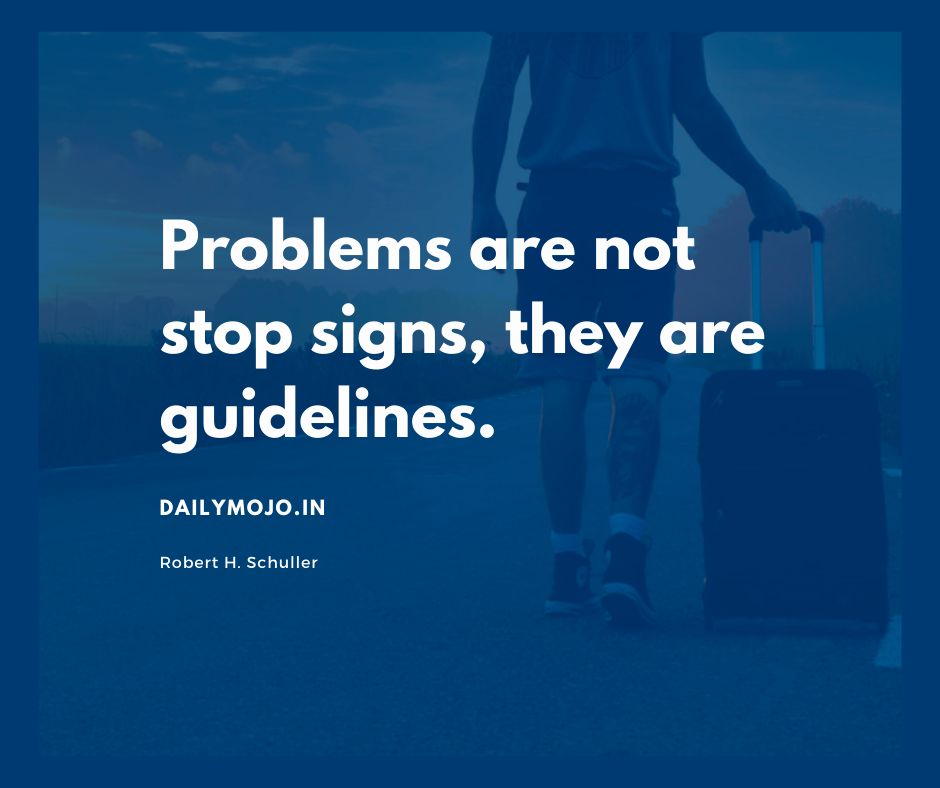 Problems are not stop signs, they are guidelines.