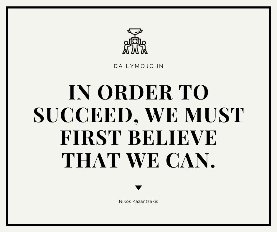 In order to succeed, we must first believe that we can.