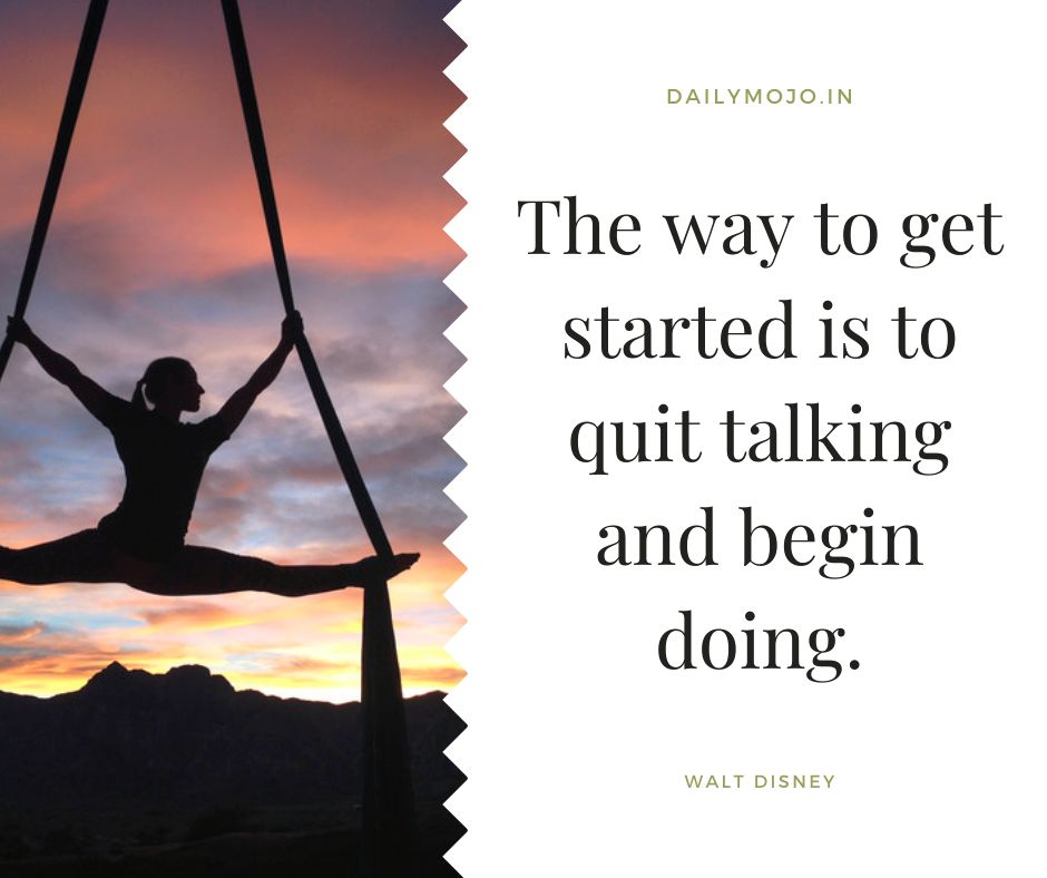 The way to get started is to quit talking and begin doing.