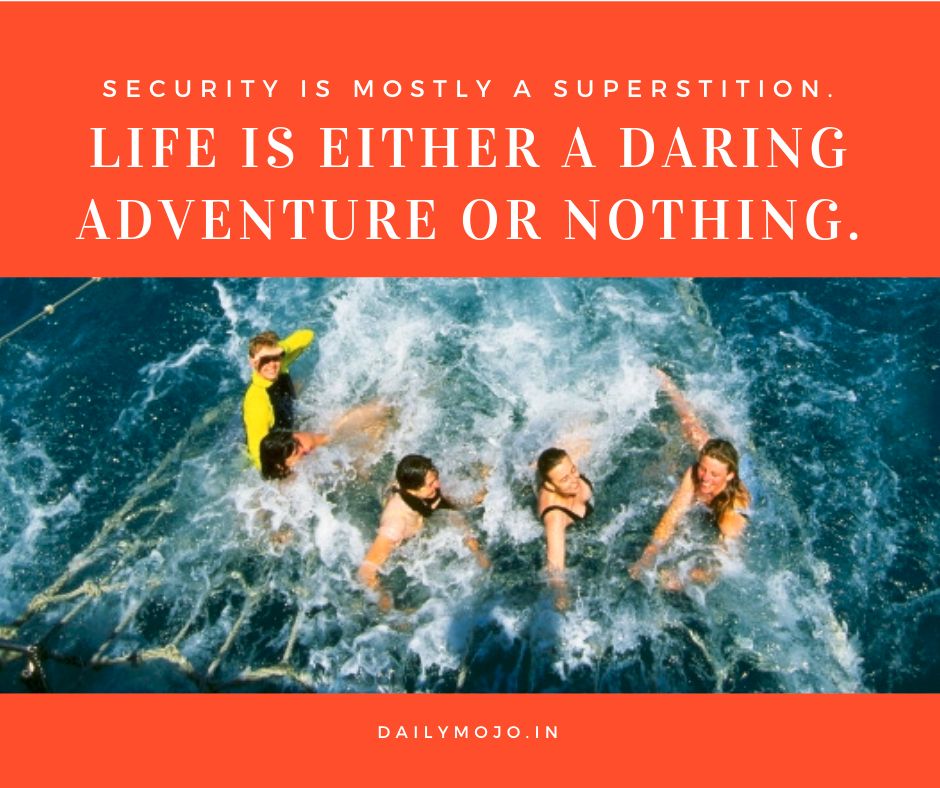 Security is mostly a superstition. Life is either a daring adventure or nothing.