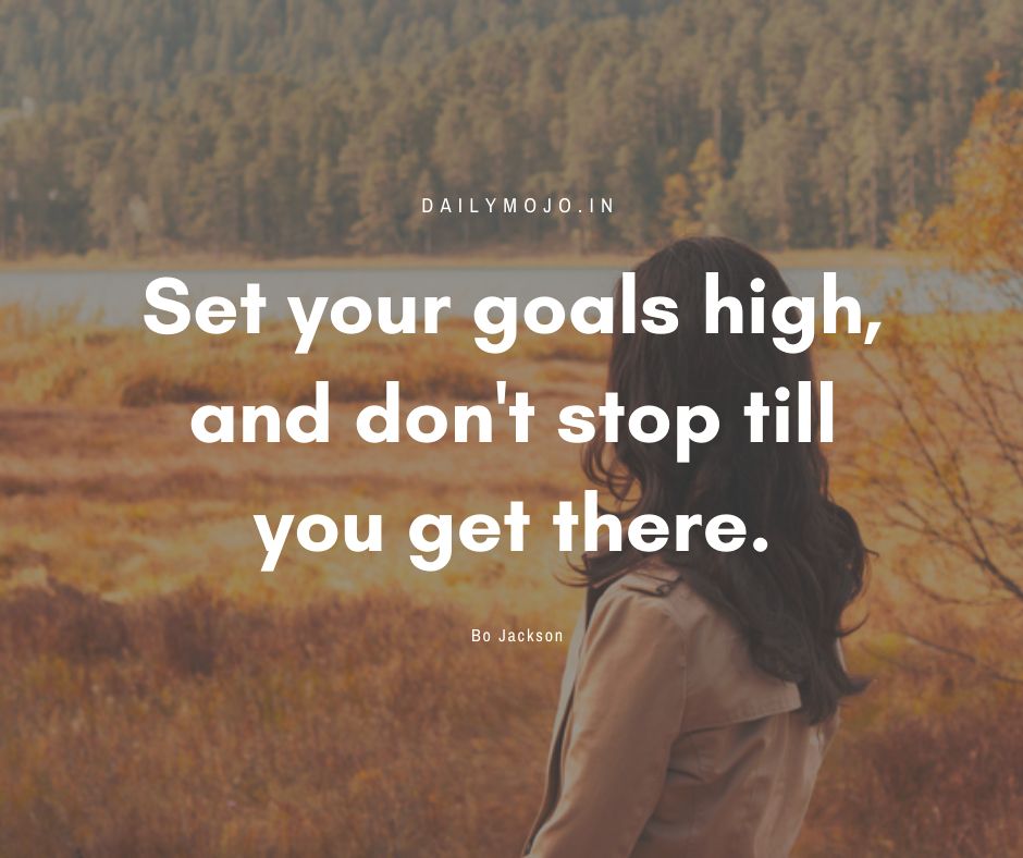 Set your goals high, and don't stop till you get there.