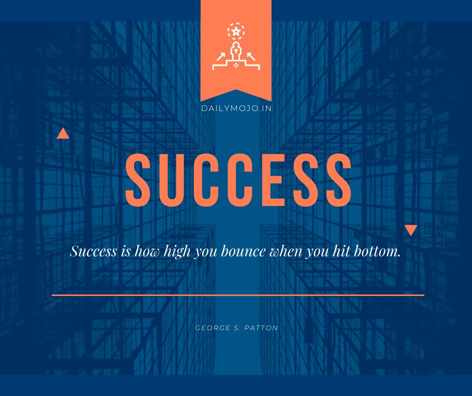 Success is how high you bounce when you hit bottom.