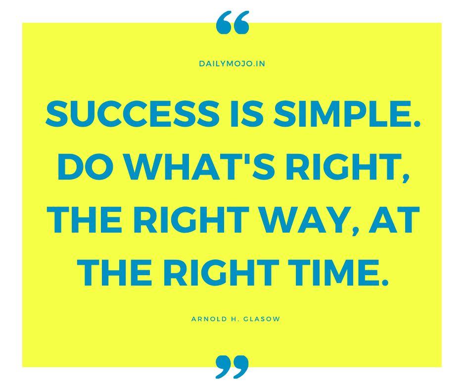 Success is simple. Do what's right, the right way, at the right time.