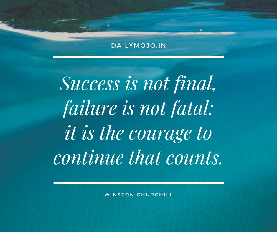 Success is not final, failure is not fatal: it is the courage to continue that counts.