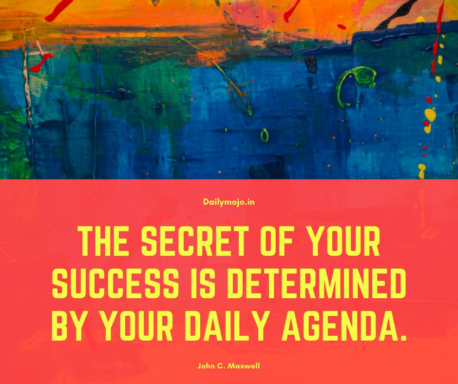 The secret of your success is determined by your daily agenda.