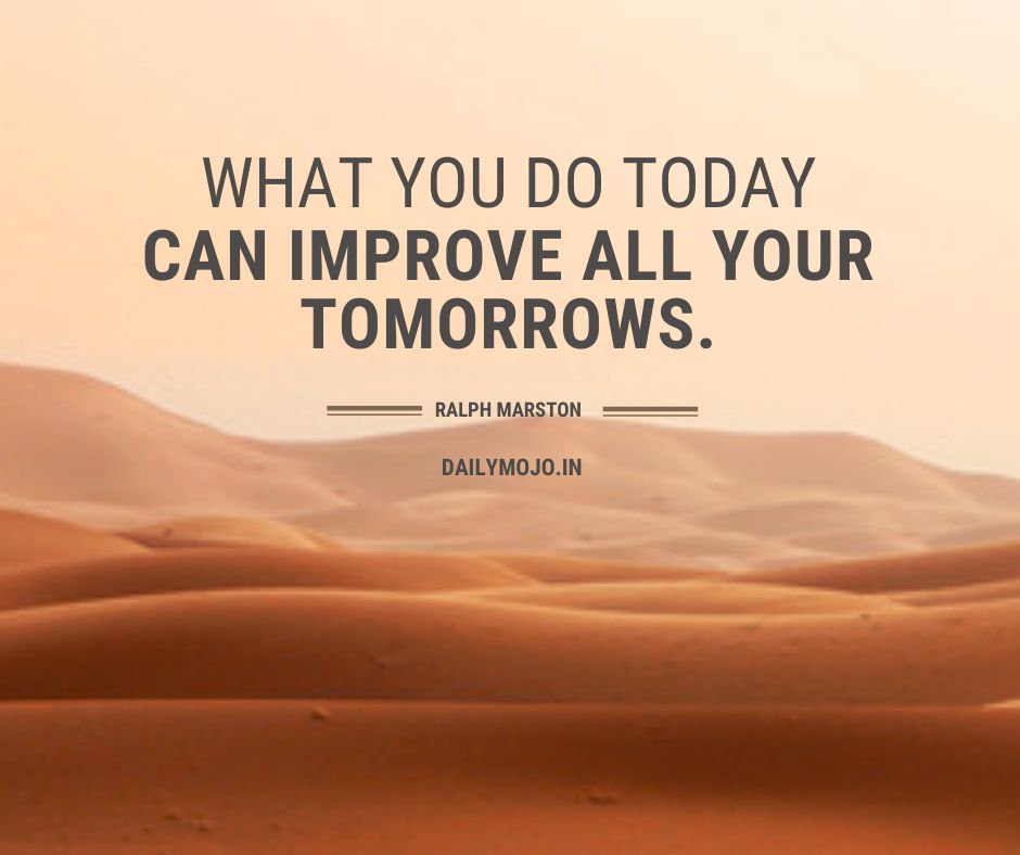 What you do today can improve all your tomorrows.