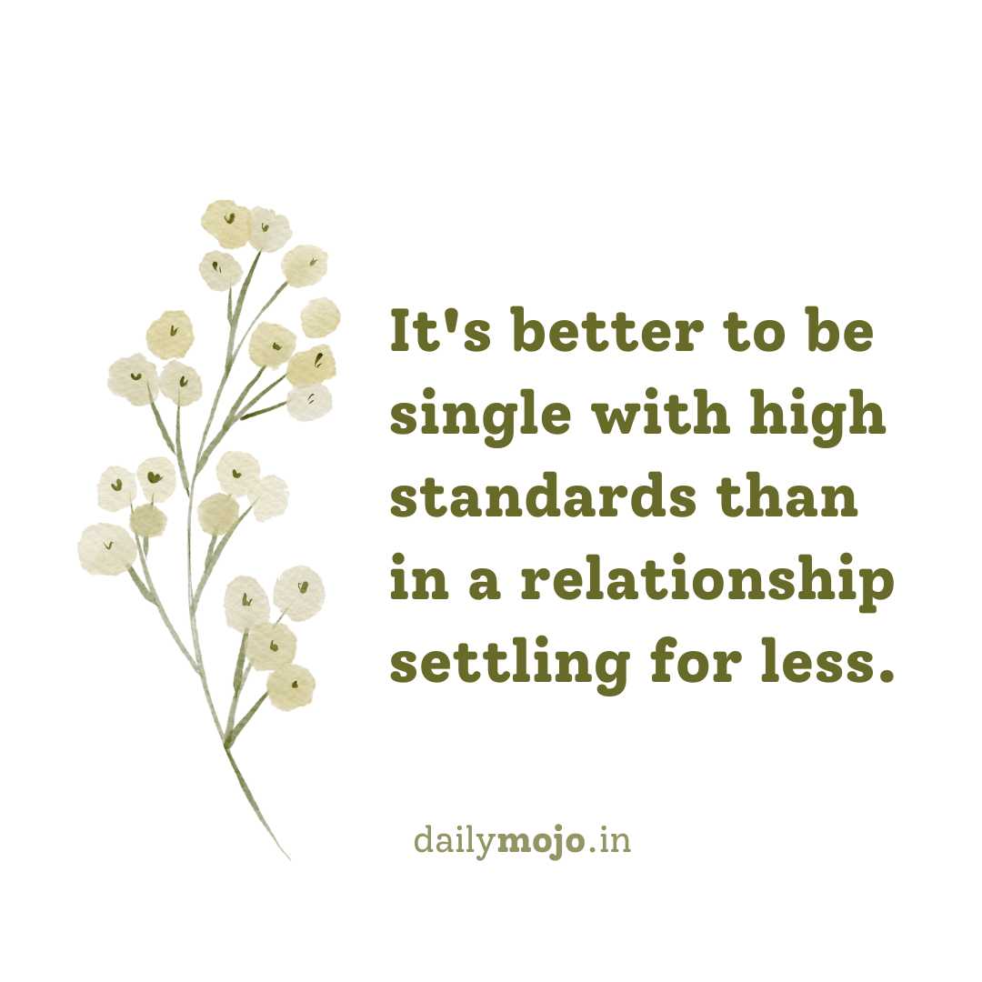 It's better to be single with high standards than in a relationship settling for less.