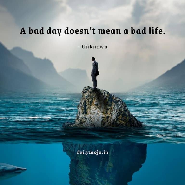 A bad day doesn’t mean a bad life