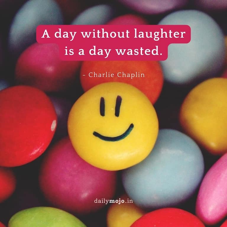 A day without laughter is a day wasted