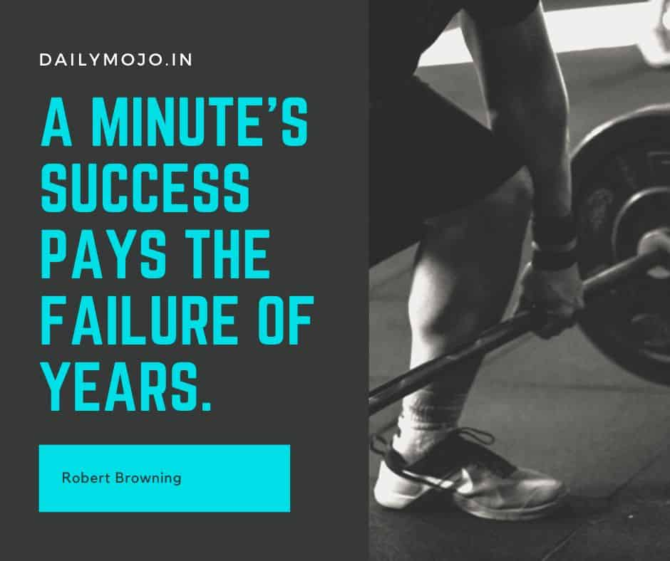 A minute's success pays the failure of years.