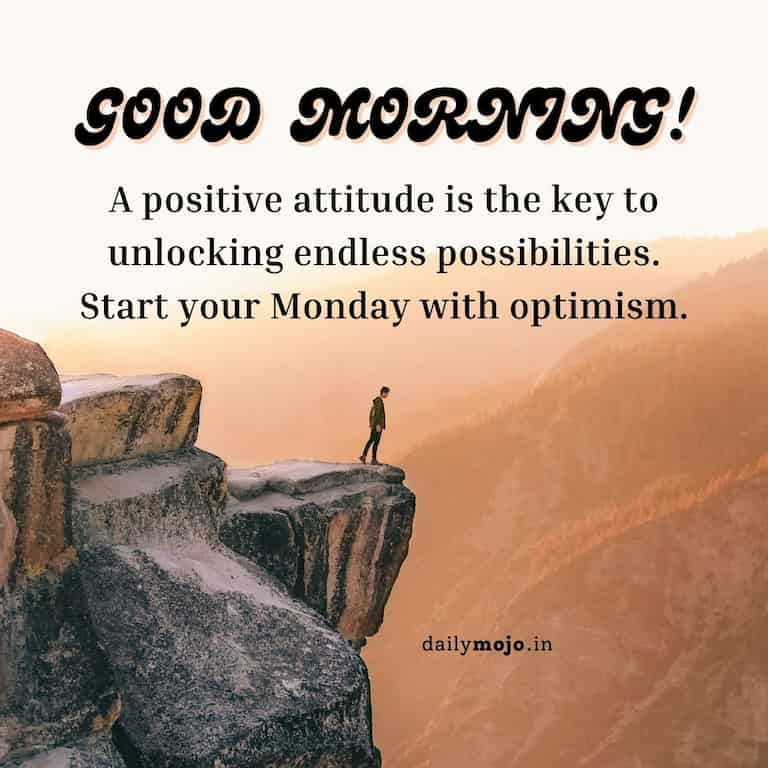 A positive attitude is the key to unlocking endless possibilities. Start your Monday with optimism