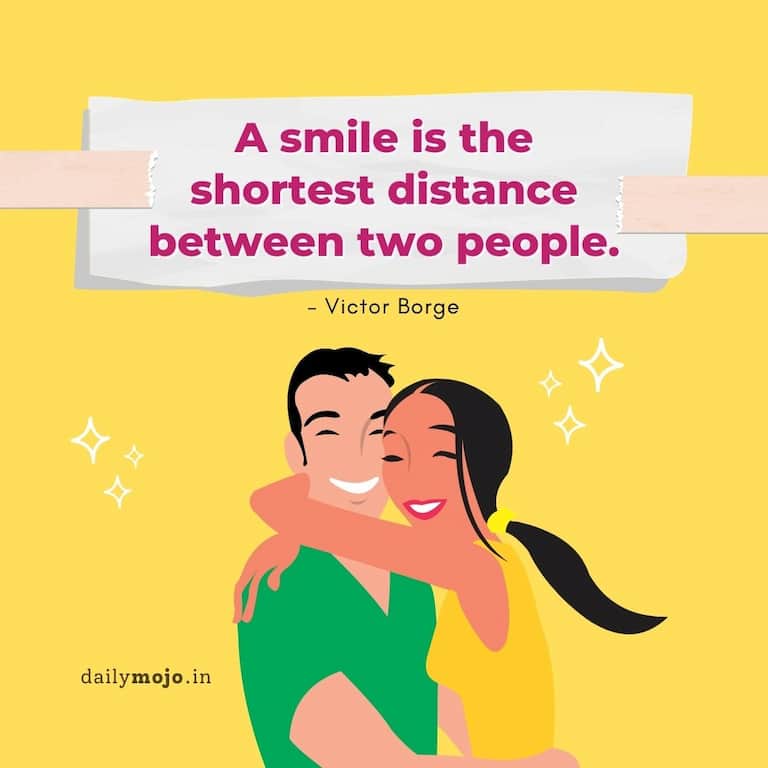 A smile is the shortest distance between two people.