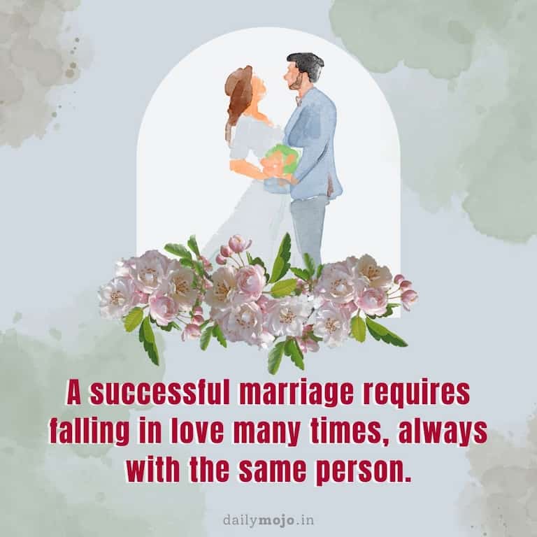  successful marriage requires falling in love many times, always with the same person.