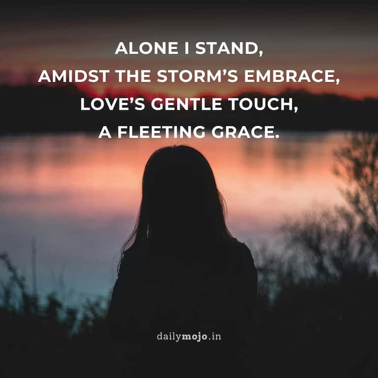 Alone I stand, amidst the storm's embrace,
Love's gentle touch, a fleeting grace.