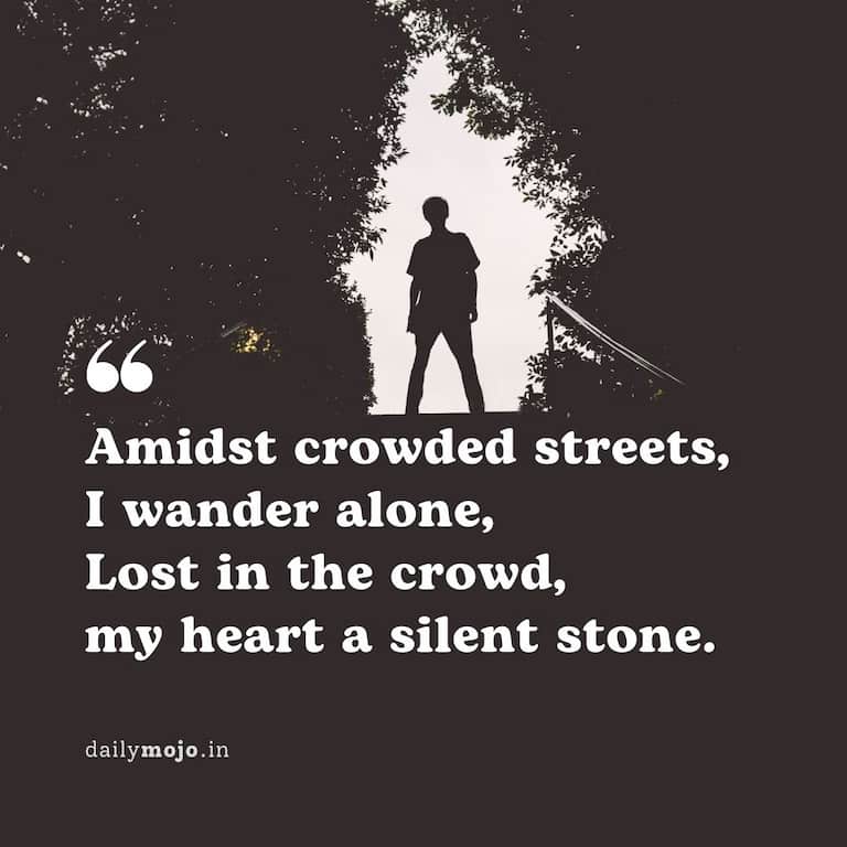 Amidst crowded streets, I wander alone,
Lost in the crowd, my heart a silent stone.