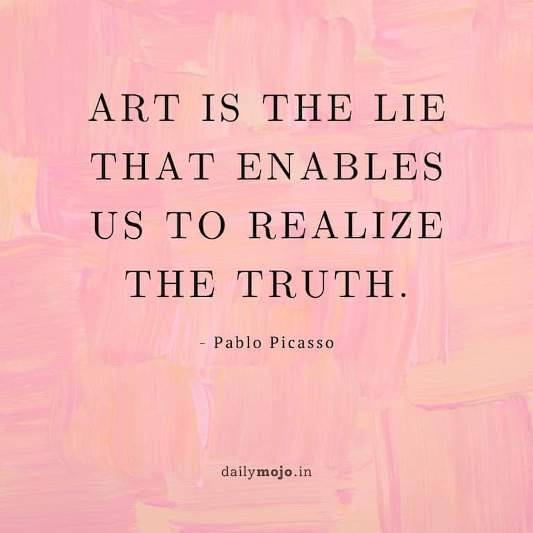 Art is the lie that enables us to realize the truth