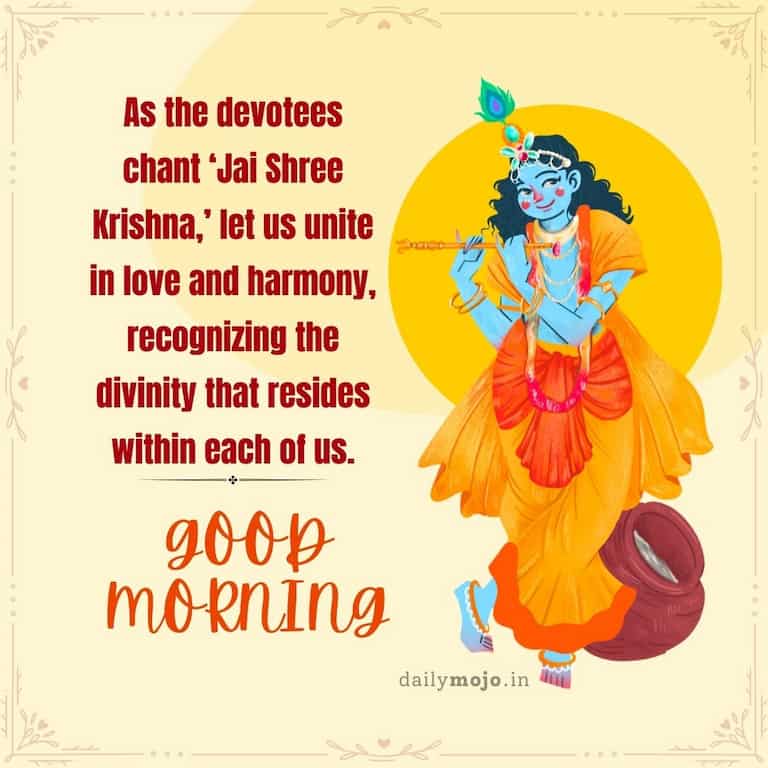 As the devotees chant 'Jai Shree Krishna,' let us unite in love and harmony, recognizing the divinity that resides within each of us. Good Morning