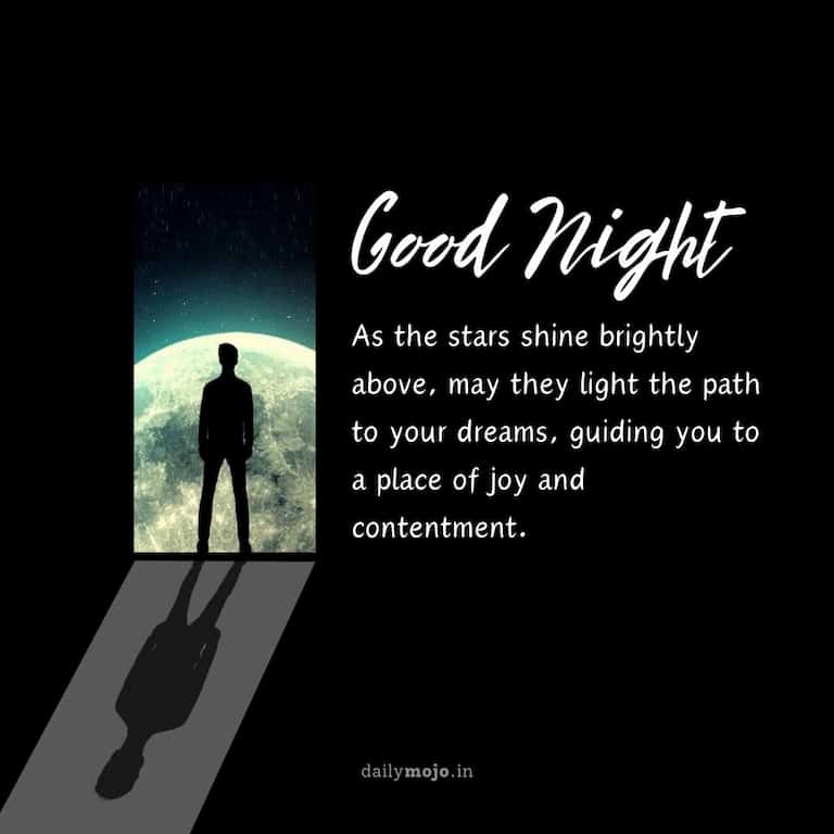 As the stars shine brightly above, may they light the path to your dreams, guiding you to a place of joy and contentment. Good night!