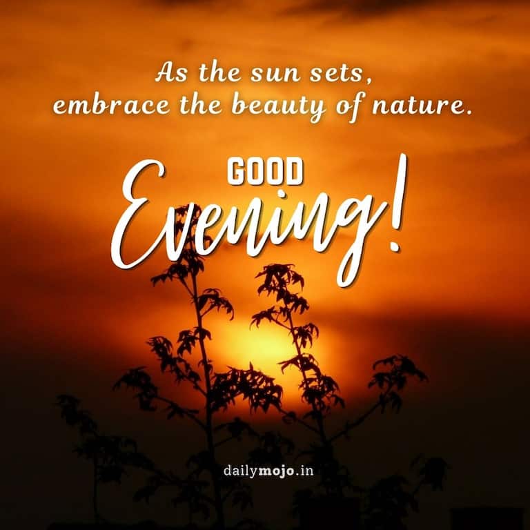 As the sun sets, embrace the beauty of nature. Good Evening!