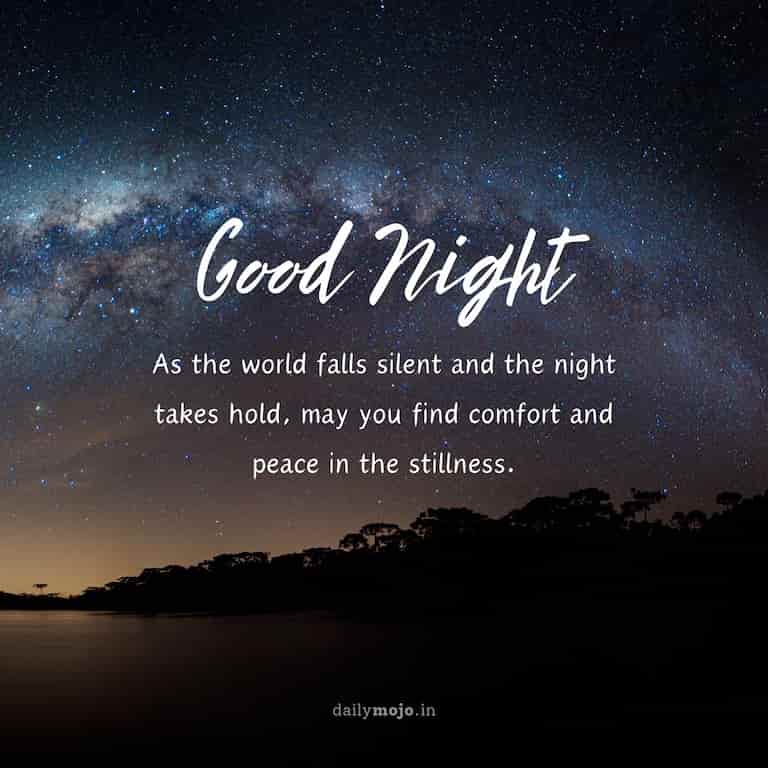 As the world falls silent and the night takes hold, may you find comfort and peace in the stillness. Good night