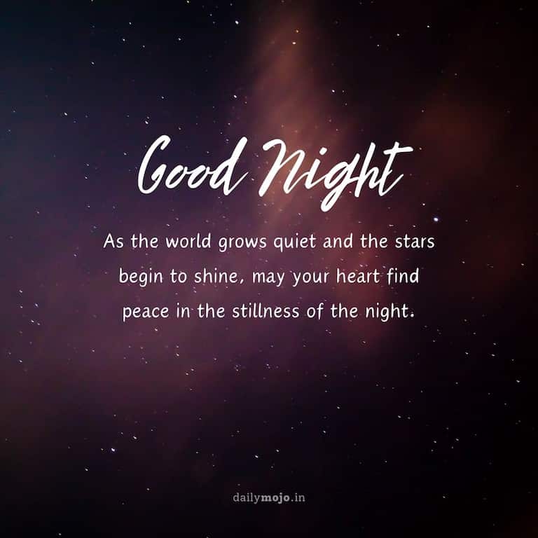 As the world grows quiet and the stars begin to shine, may your heart find peace in the stillness of the night. Good night!