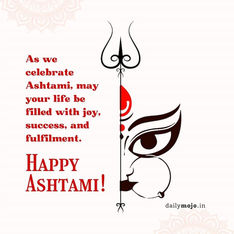 As we celebrate Ashtami, may your life be filled with joy, success, and fulfilment. Happy Ashtami