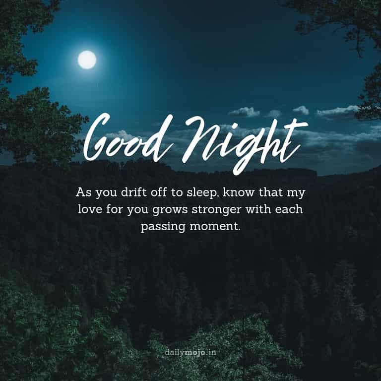 As you drift off to sleep, know that my love for you grows stronger with each passing moment. Good night!