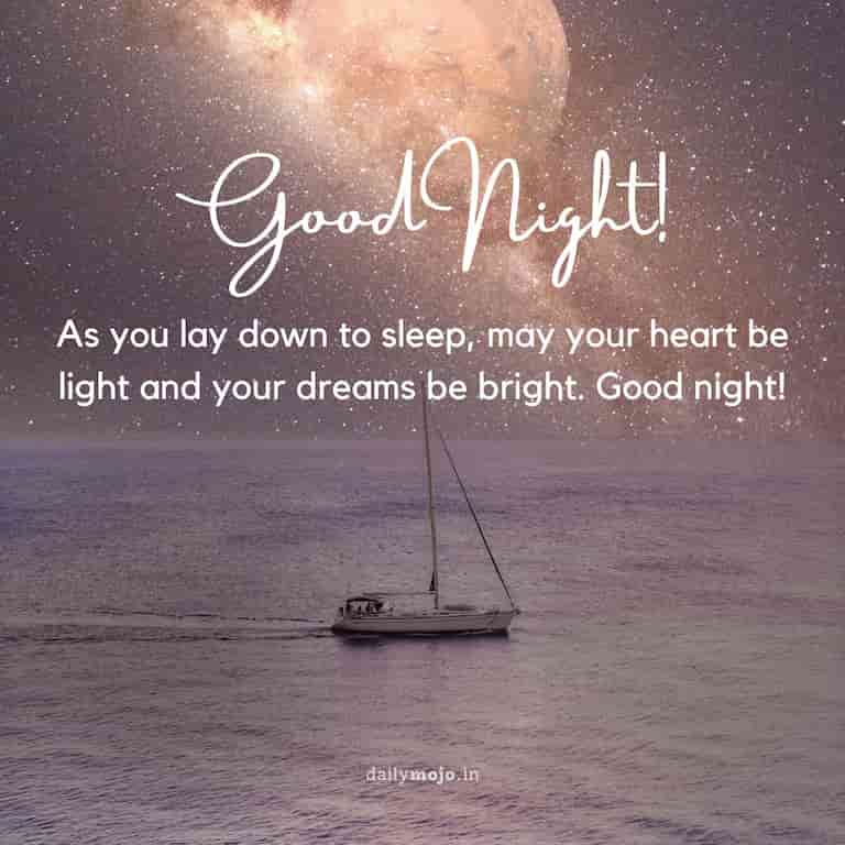 As you lay down to sleep, may your heart be light and your dreams be bright. Good night!