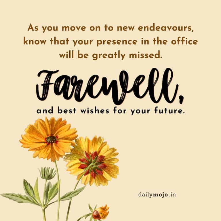 As you move on to new endeavours, know that your presence in the office will be greatly missed. Farewell, and best wishes for your future