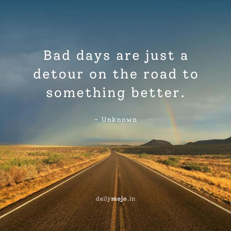 Bad days are just a detour on the road to something better