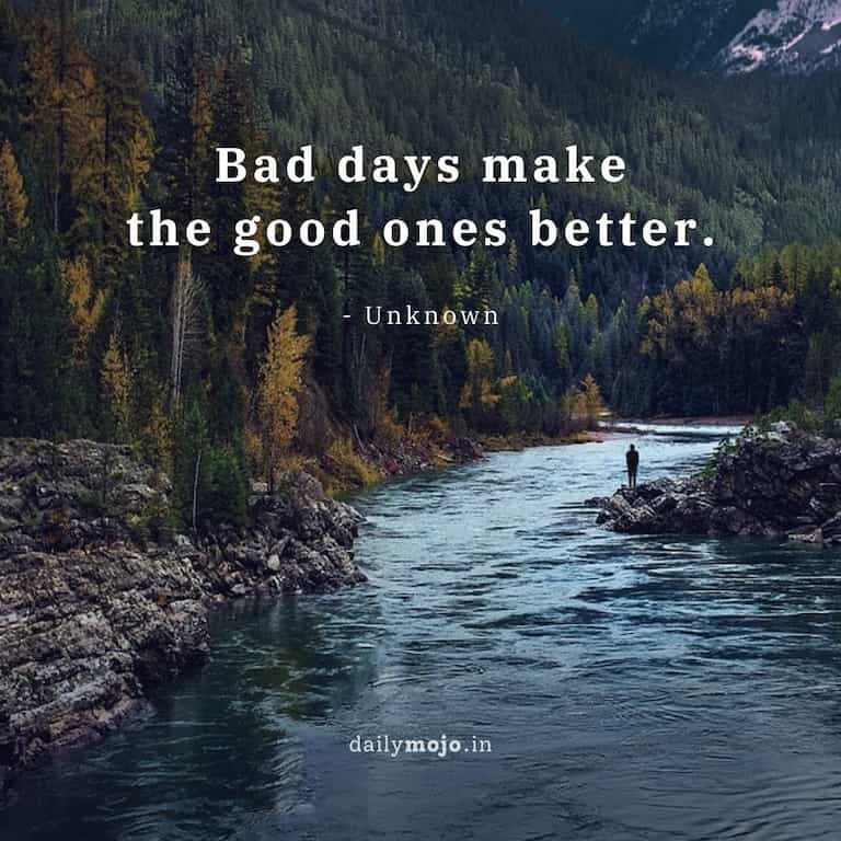 Bad days make the good ones better