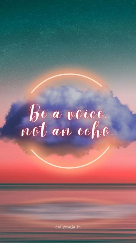 Be a voice, not an echo