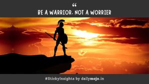 Be a Warrior, Not a Worrier