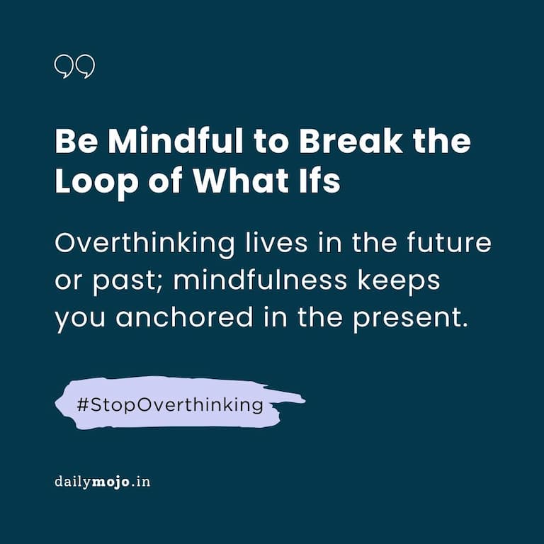 Be Mindful to Break the Loop of What Ifs