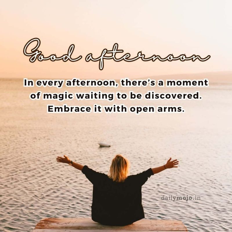 In every afternoon, there's a moment of magic waiting to be discovered. Embrace it with open arms