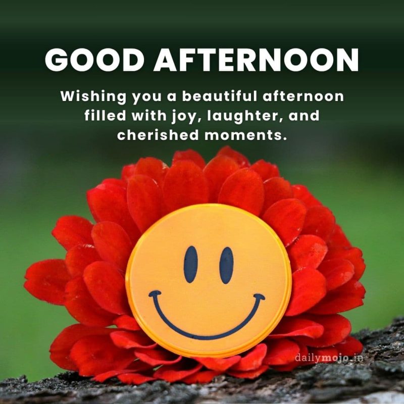Wishing you a beautiful afternoon filled with joy, laughter, and cherished moments