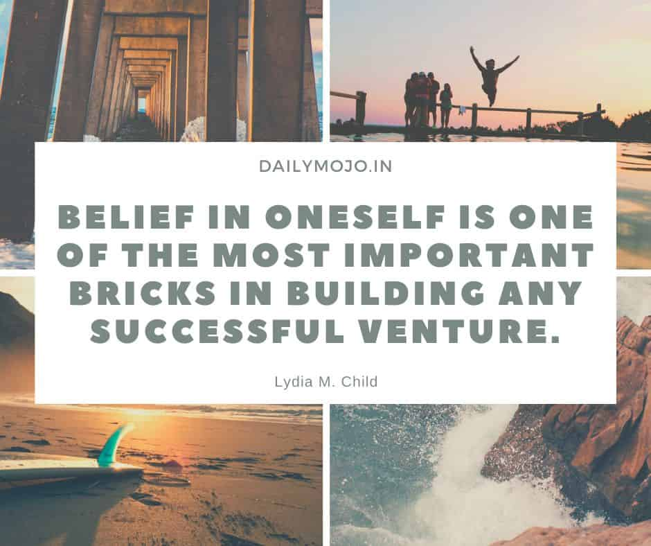 Belief in oneself is one of the most important bricks in building any successful venture.