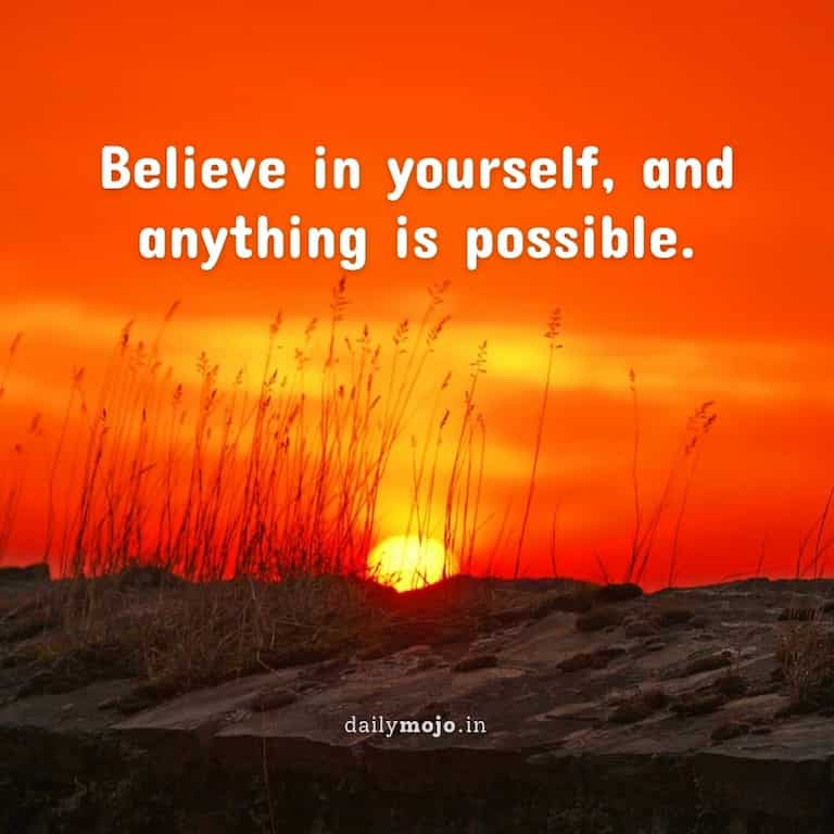 Believe in yourself, and anything is possible