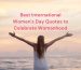 Best International Women’s Day Quotes to Celebrate Womanhood