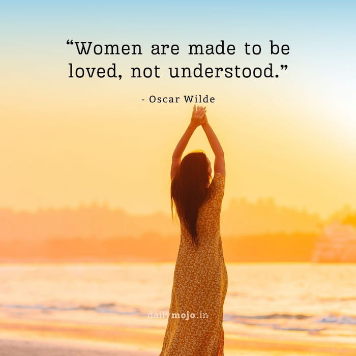 Women are made to be loved, not understood