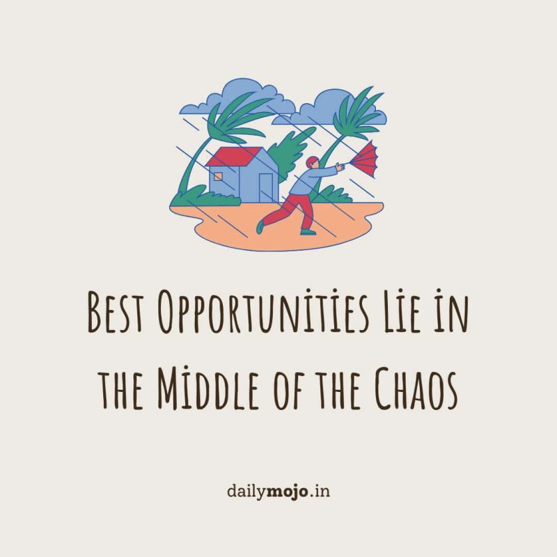 Thought for the Day: Best Opportunities Lie in the Middle of the Chaos