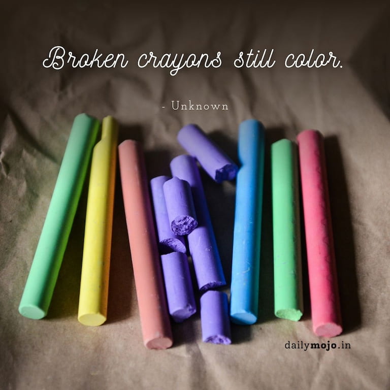 Broken crayons still color