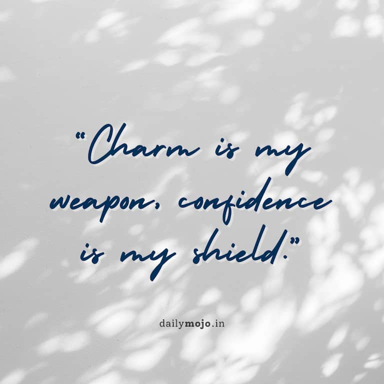 Charm is my weapon, confidence is my shield