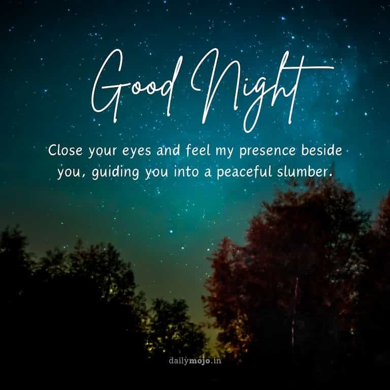 Close your eyes and feel my presence beside you, guiding you into a peaceful slumber. Good night